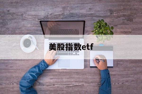 美股指数etf(美股指数etf怎么买)