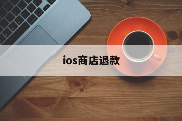 ios商店退款(苹果商店退款入口)